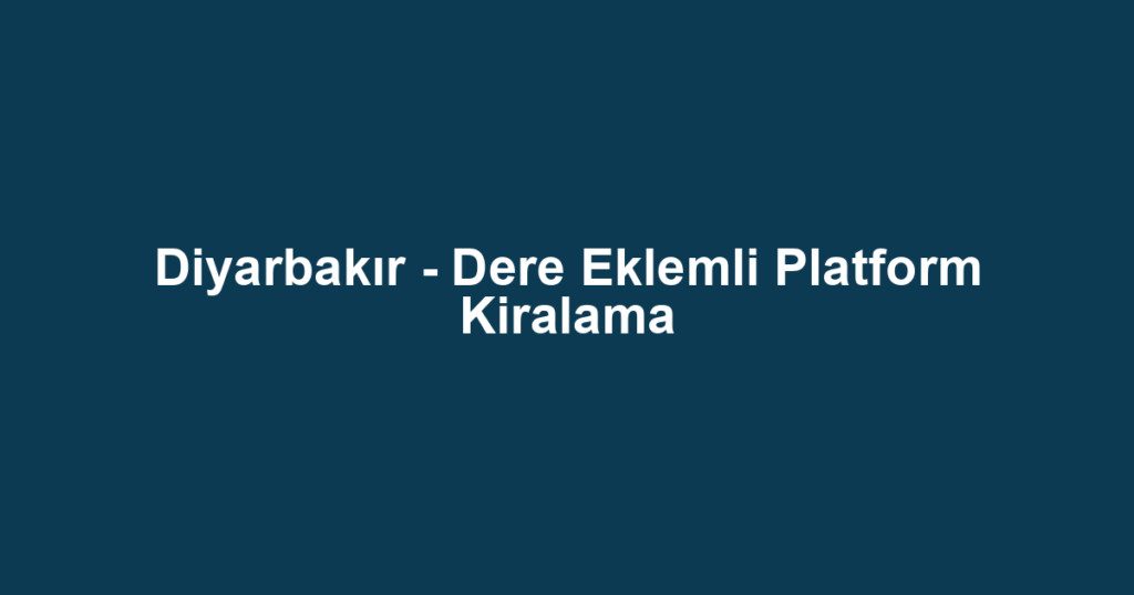 Diyarbakır - Dere Eklemli Platform Kiralama