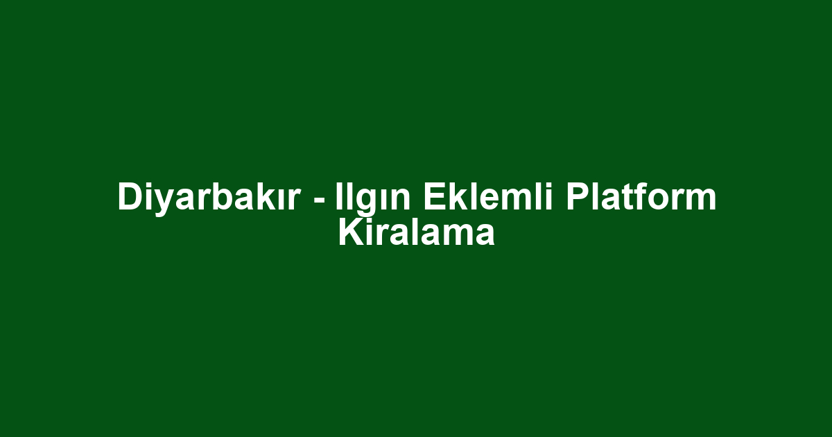 Diyarbakır - Ilgın Eklemli Platform Kiralama