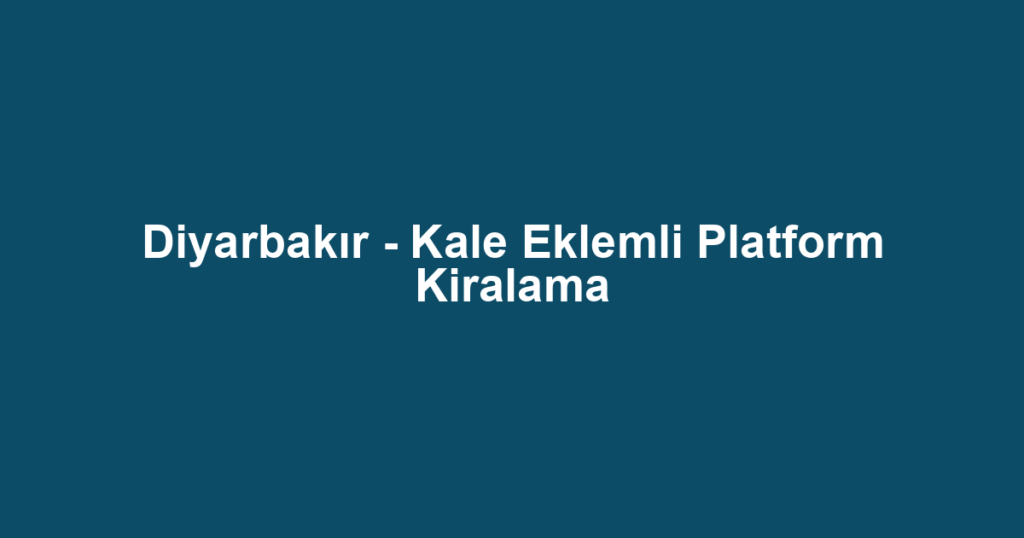 Diyarbakır - Kale Eklemli Platform Kiralama