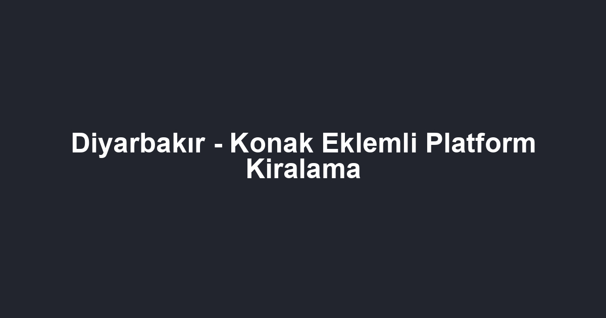 Diyarbakır - Konak Eklemli Platform Kiralama