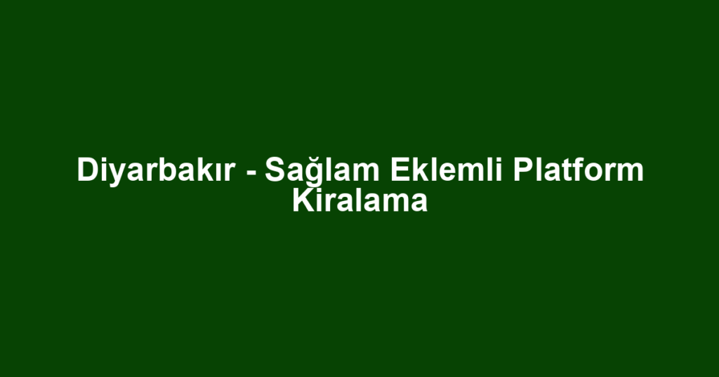 Diyarbakır - Sağlam Eklemli Platform Kiralama