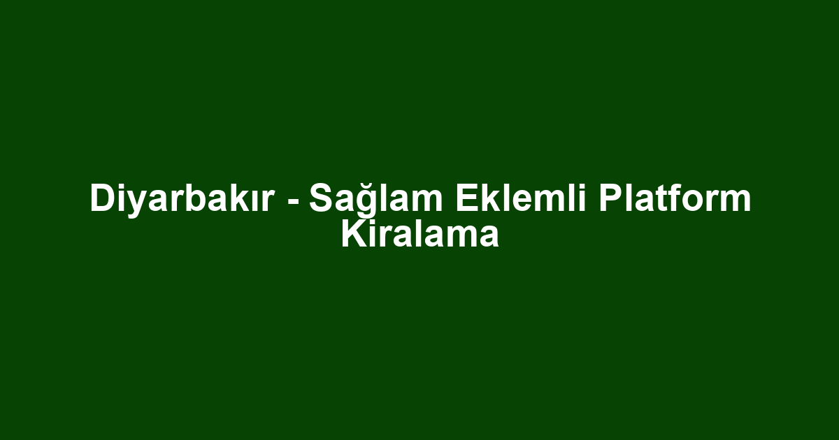 Diyarbakır - Sağlam Eklemli Platform Kiralama
