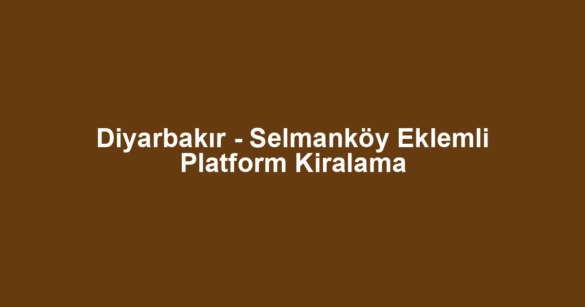 Diyarbakır - Selmanköy Eklemli Platform Kiralama