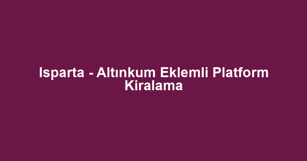 Isparta - Altınkum Eklemli Platform Kiralama