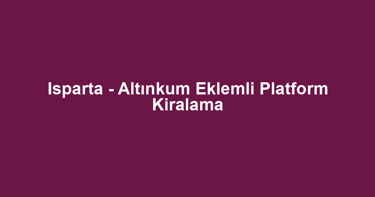 Isparta - Altınkum Eklemli Platform Kiralama