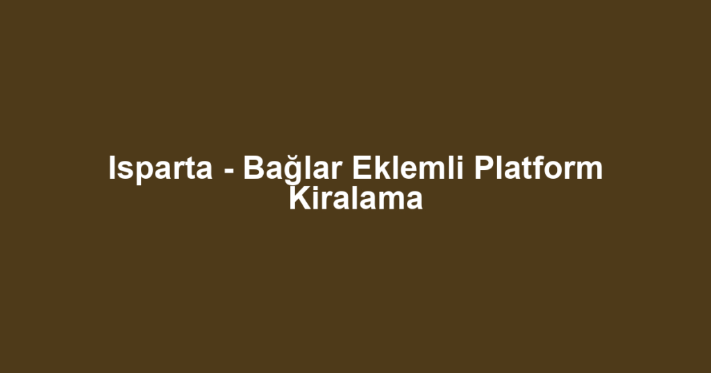 Isparta - Bağlar Eklemli Platform Kiralama