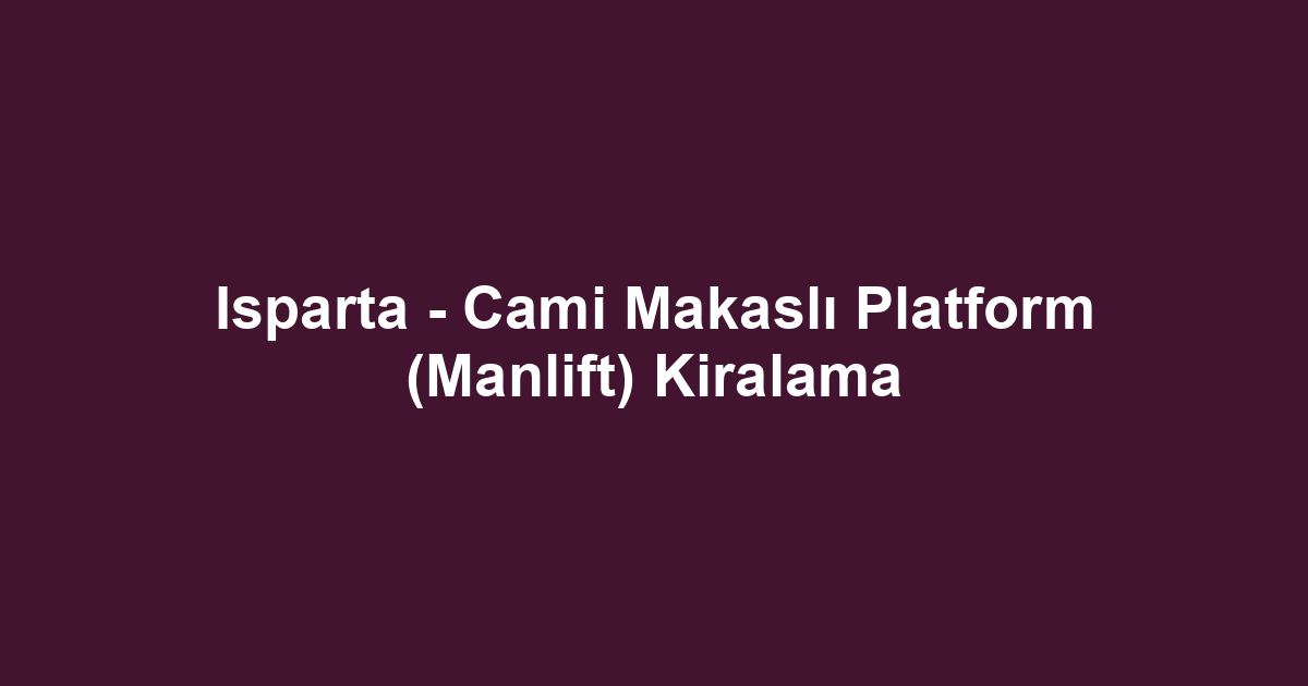 Isparta - Cami Makaslı Platform (Manlift) Kiralama
