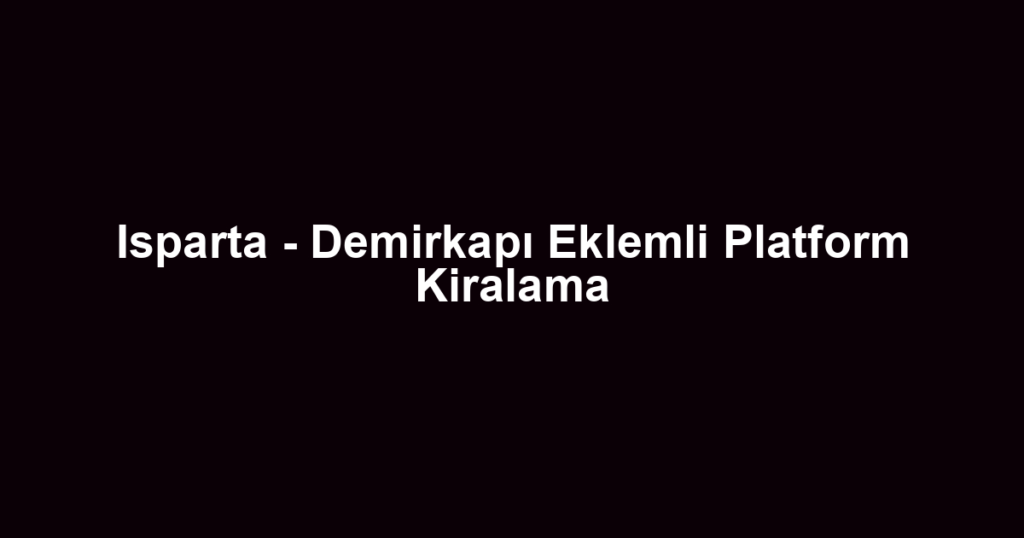 Isparta - Demirkapı Eklemli Platform Kiralama