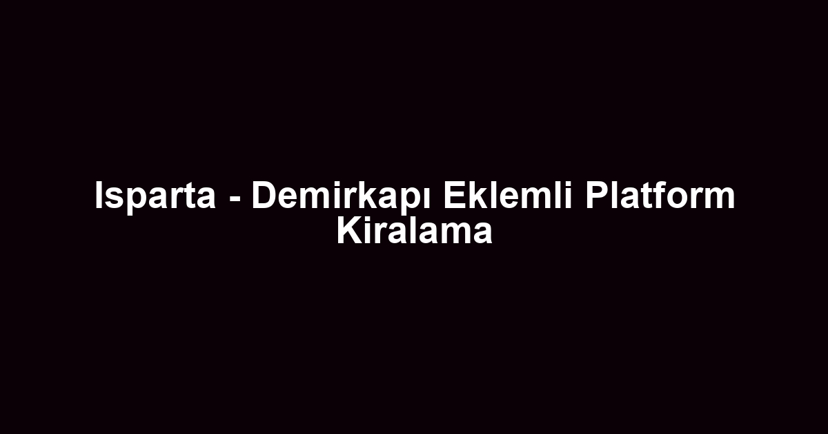 Isparta - Demirkapı Eklemli Platform Kiralama