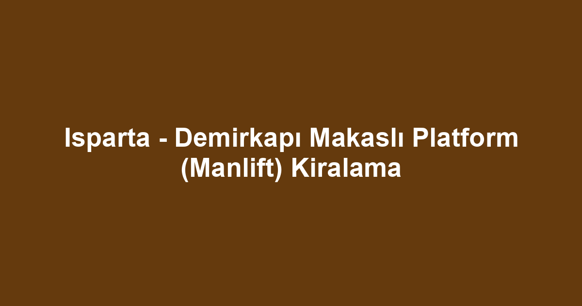 Isparta - Demirkapı Makaslı Platform (Manlift) Kiralama