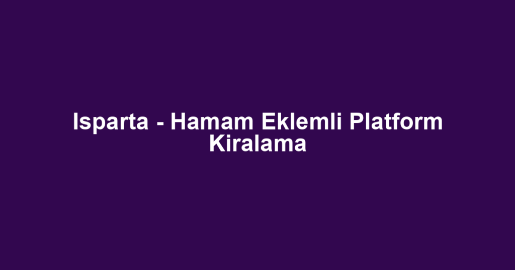 Isparta - Hamam Eklemli Platform Kiralama
