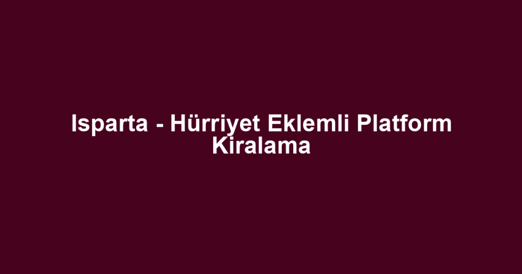Isparta - Hürriyet Eklemli Platform Kiralama