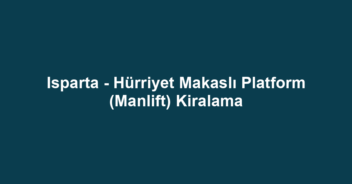 Isparta - Hürriyet Makaslı Platform (Manlift) Kiralama