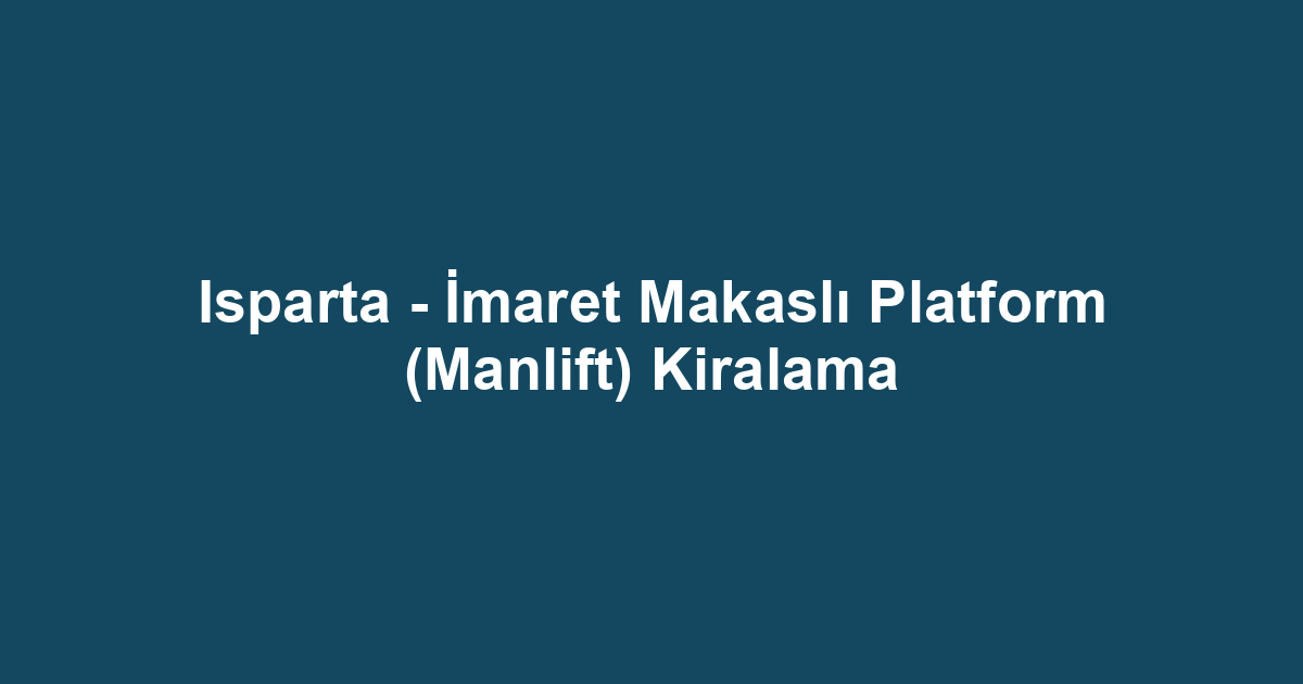 Isparta - İmaret Makaslı Platform (Manlift) Kiralama