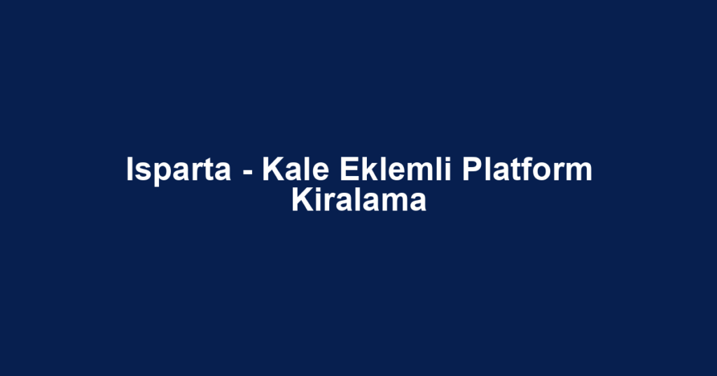 Isparta - Kale Eklemli Platform Kiralama