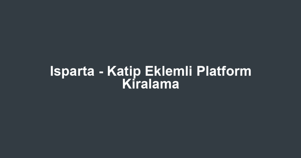 Isparta - Katip Eklemli Platform Kiralama