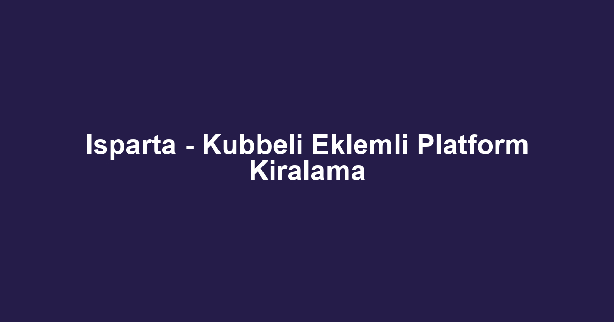 Isparta - Kubbeli Eklemli Platform Kiralama