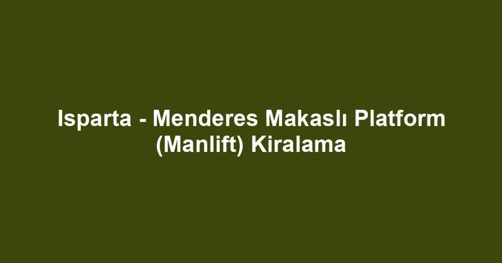Isparta - Menderes Makaslı Platform (Manlift) Kiralama