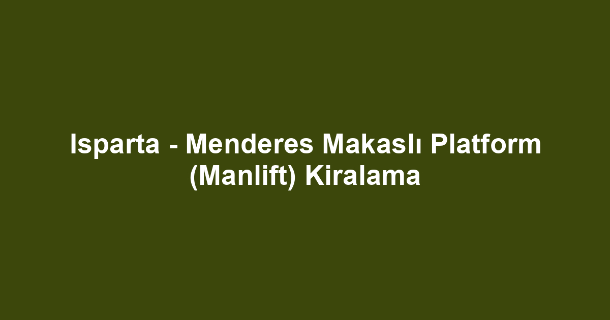 Isparta - Menderes Makaslı Platform (Manlift) Kiralama