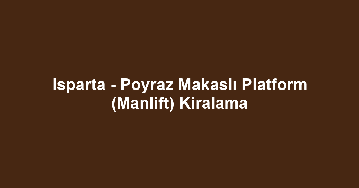 Isparta - Poyraz Makaslı Platform (Manlift) Kiralama