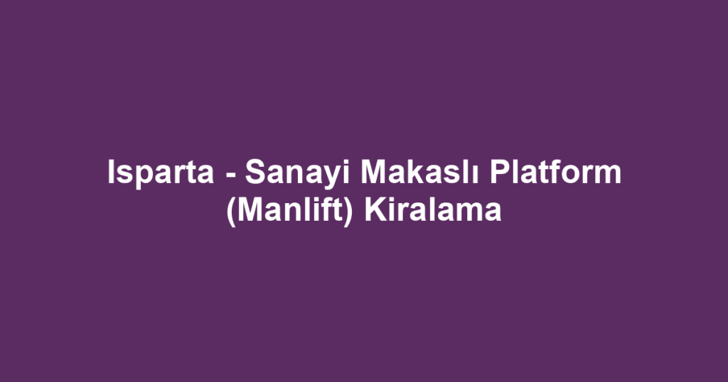Isparta - Sanayi Makaslı Platform (Manlift) Kiralama