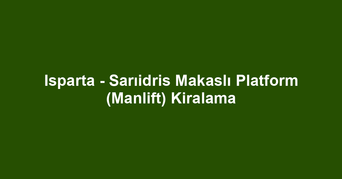 Isparta - Sarıidris Makaslı Platform (Manlift) Kiralama