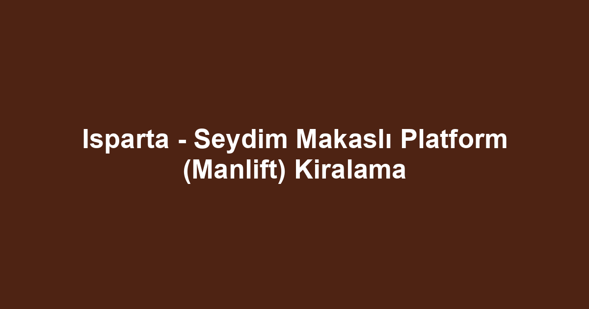 Isparta - Seydim Makaslı Platform (Manlift) Kiralama