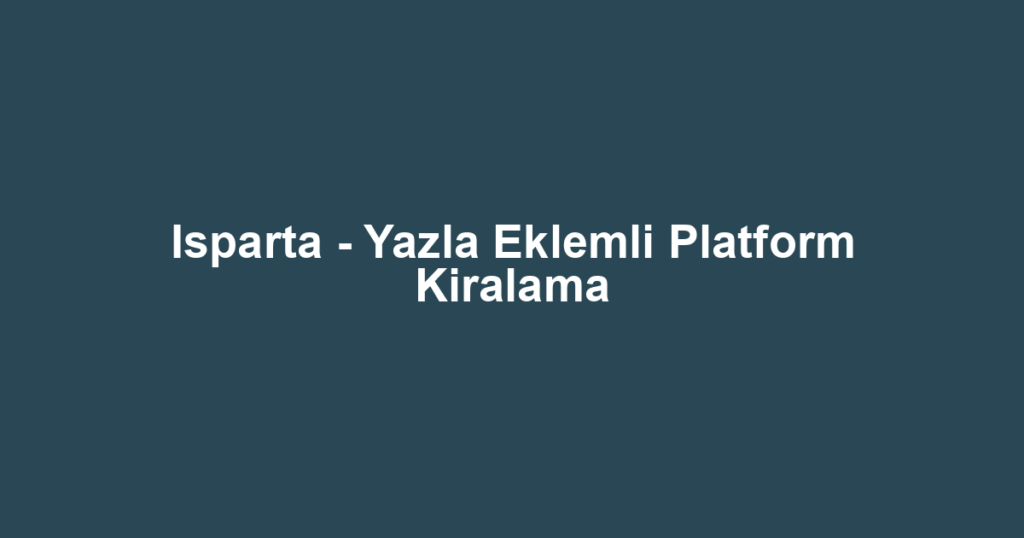 Isparta - Yazla Eklemli Platform Kiralama