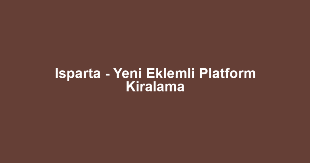 Isparta - Yeni Eklemli Platform Kiralama
