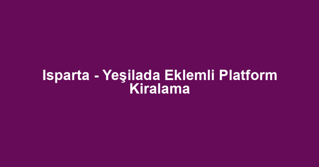Isparta - Yeşilada Eklemli Platform Kiralama