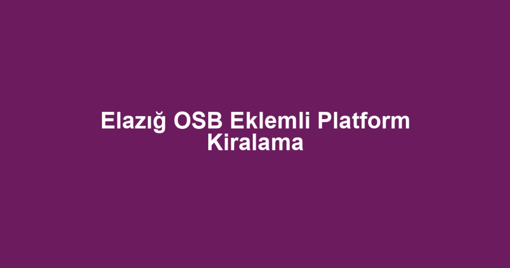 Elazığ OSB Eklemli Platform Kiralama
