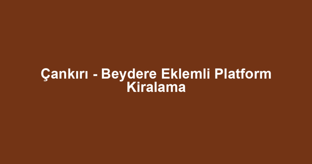Çankırı - Beydere Eklemli Platform Kiralama