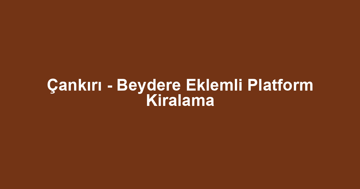 Çankırı - Beydere Eklemli Platform Kiralama
