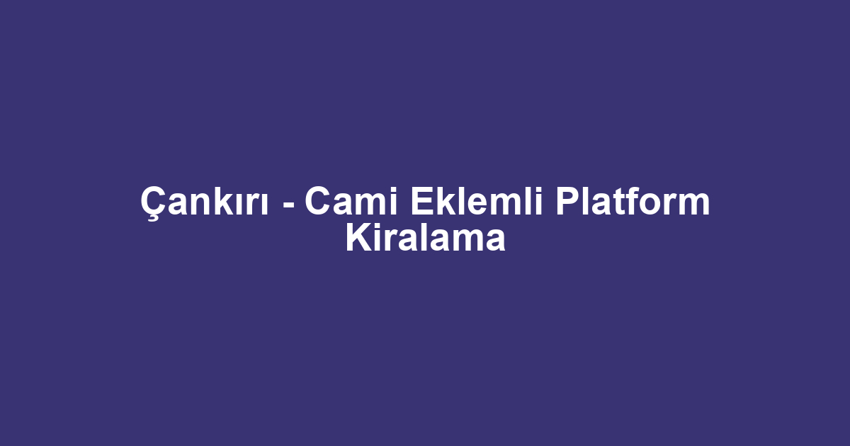 Çankırı - Cami Eklemli Platform Kiralama