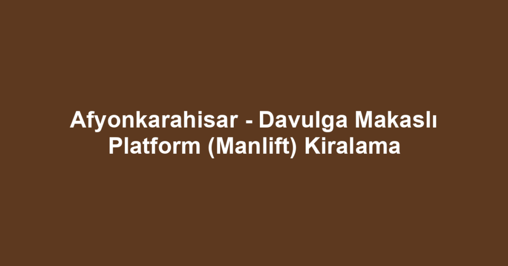 Afyonkarahisar - Davulga Makaslı Platform (Manlift) Kiralama