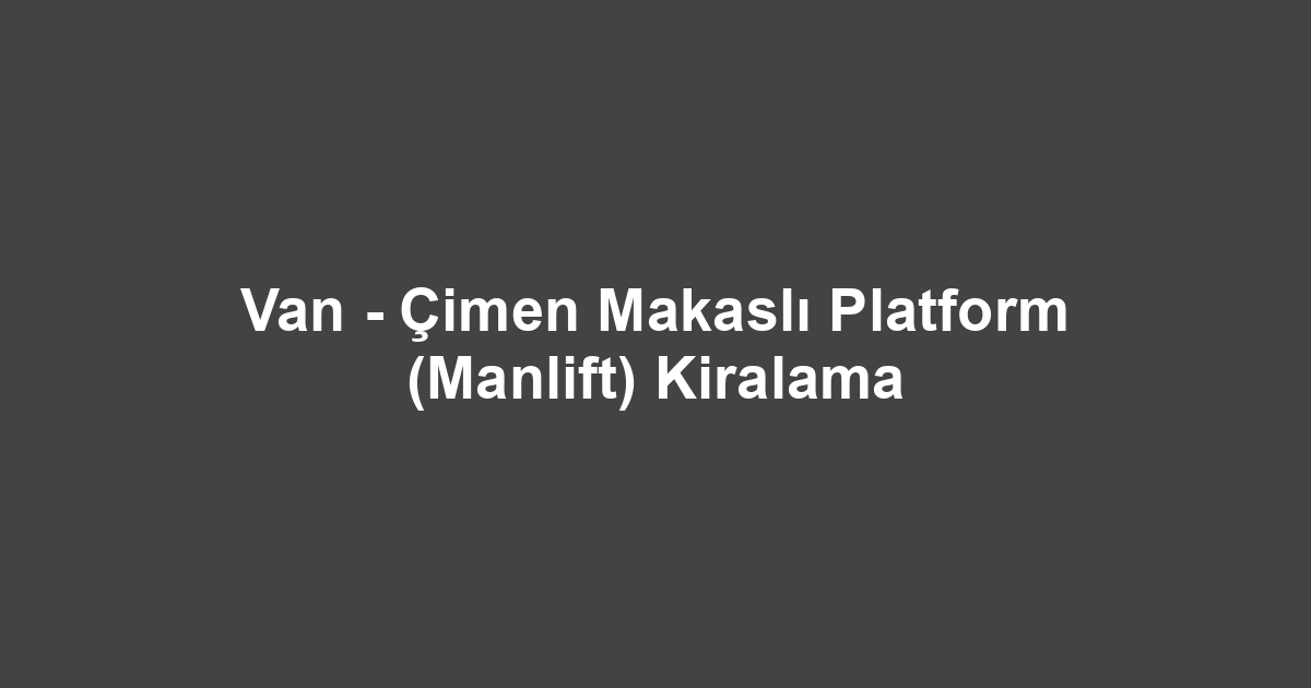 Van - Çimen Makaslı Platform (Manlift) Kiralama