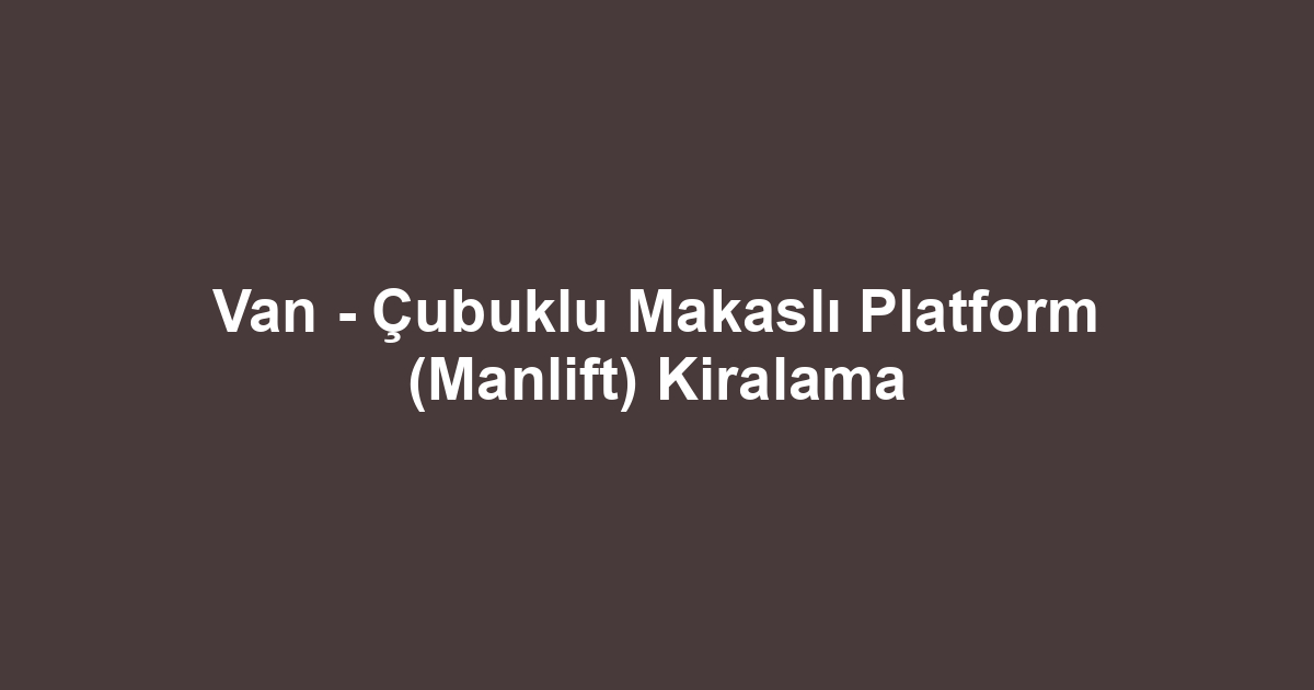 Van - Çubuklu Makaslı Platform (Manlift) Kiralama