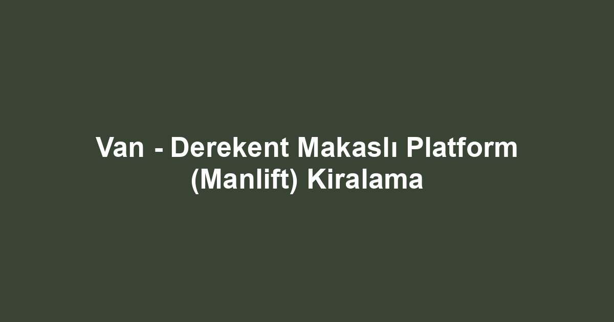 Van - Derekent Makaslı Platform (Manlift) Kiralama