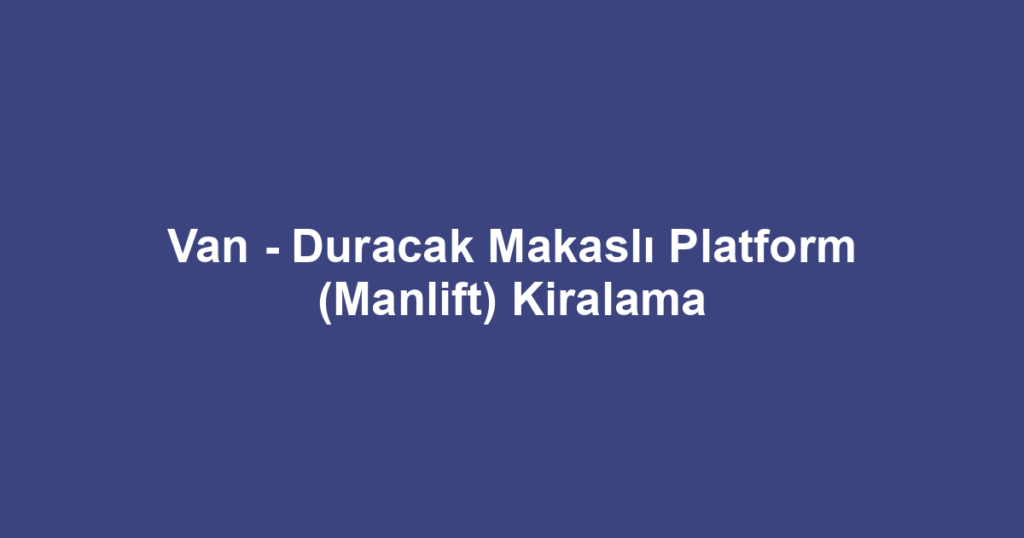 Van - Duracak Makaslı Platform (Manlift) Kiralama