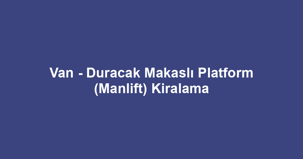 Van - Duracak Makaslı Platform (Manlift) Kiralama