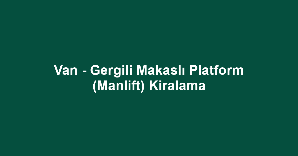 Van - Gergili Makaslı Platform (Manlift) Kiralama