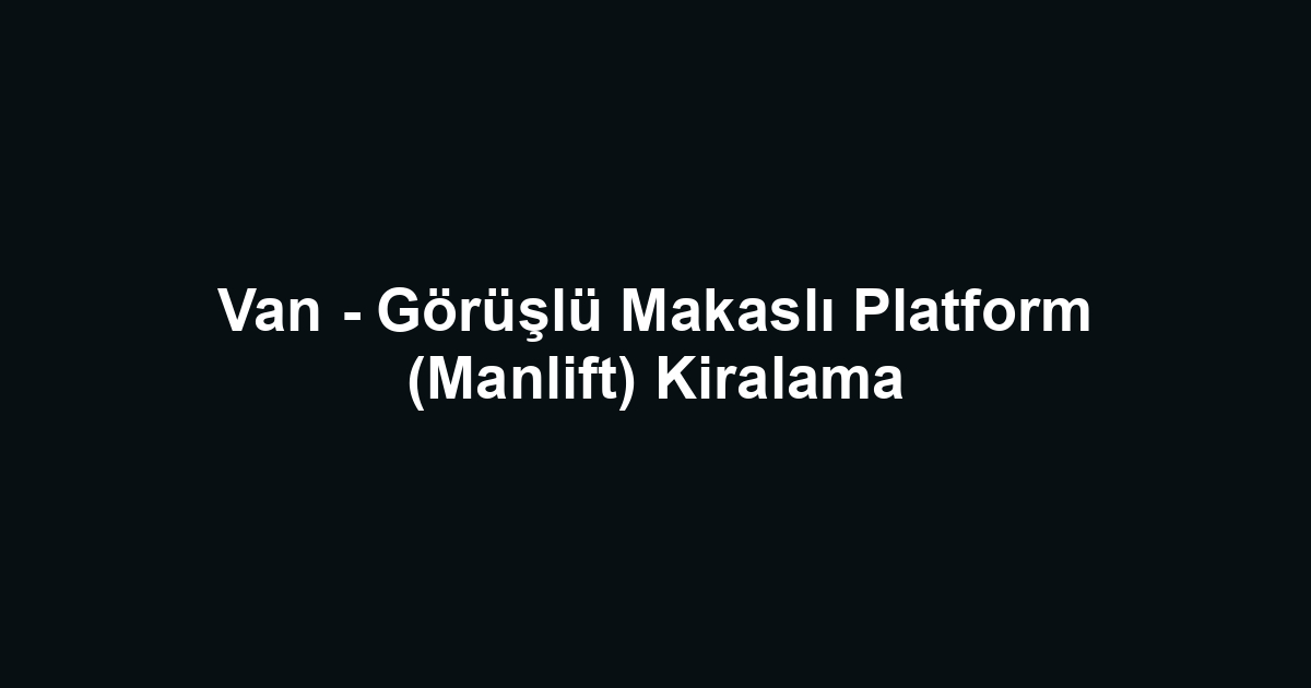 Van - Görüşlü Makaslı Platform (Manlift) Kiralama