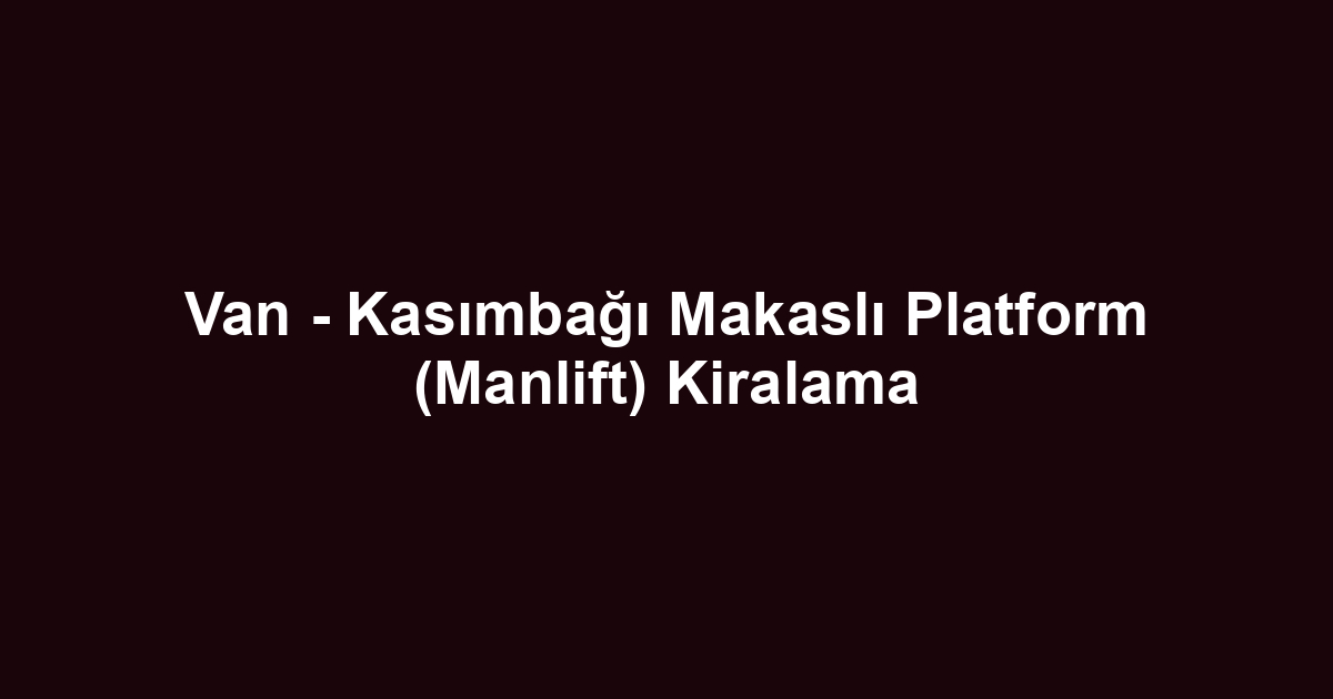 Van - Kasımbağı Makaslı Platform (Manlift) Kiralama