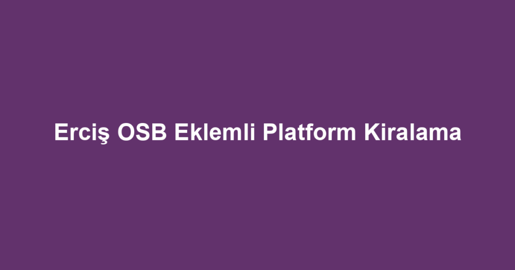 Erciş OSB Eklemli Platform Kiralama