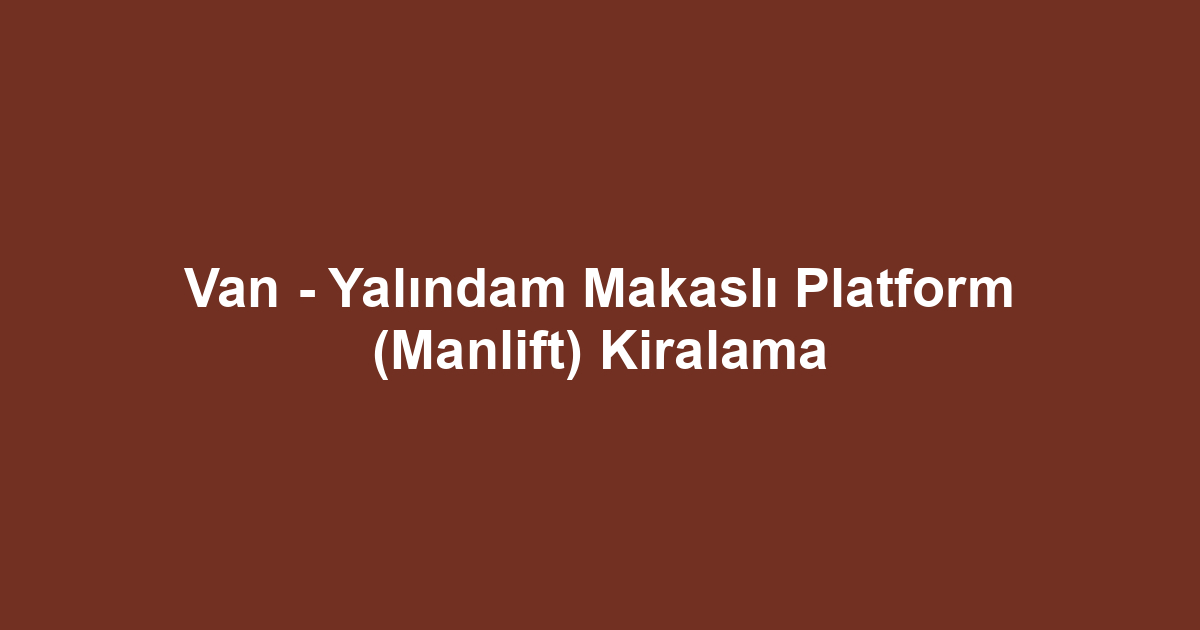 Van - Yalındam Makaslı Platform (Manlift) Kiralama
