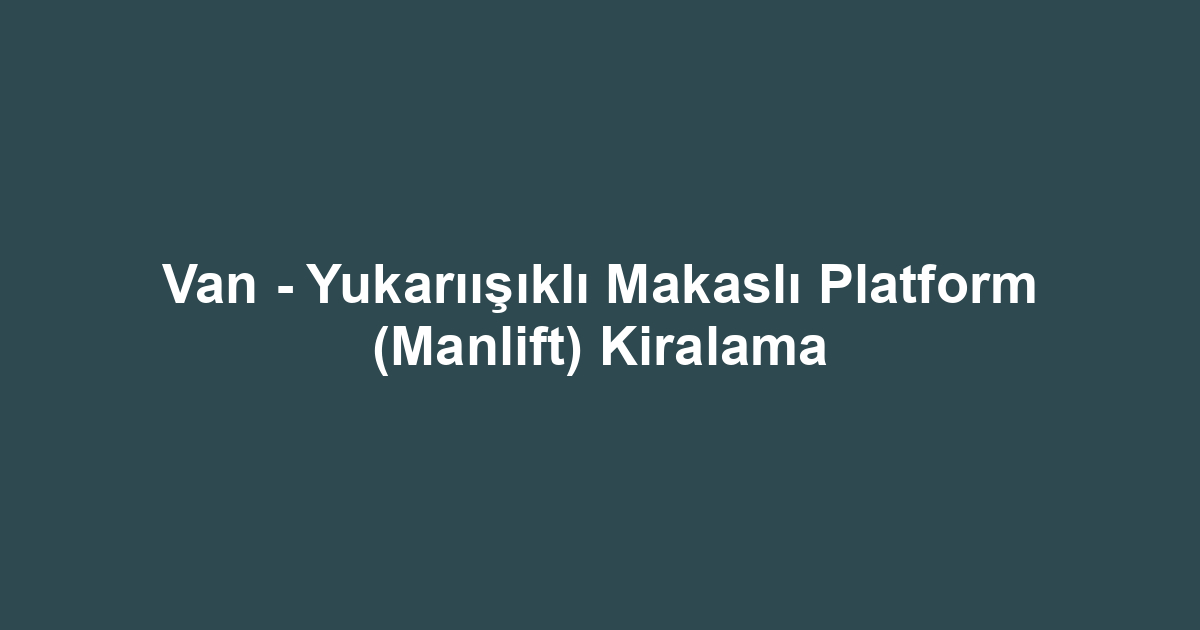 Van - Yukarıışıklı Makaslı Platform (Manlift) Kiralama