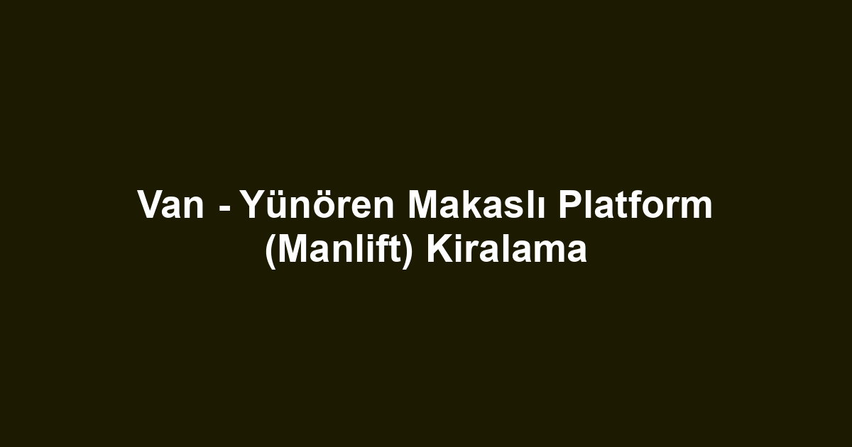 Van - Yünören Makaslı Platform (Manlift) Kiralama