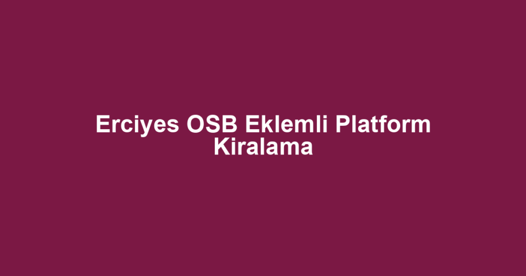 Erciyes OSB Eklemli Platform Kiralama