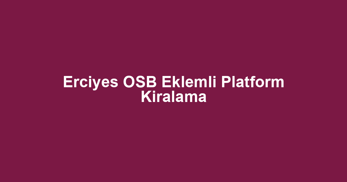 Erciyes OSB Eklemli Platform Kiralama