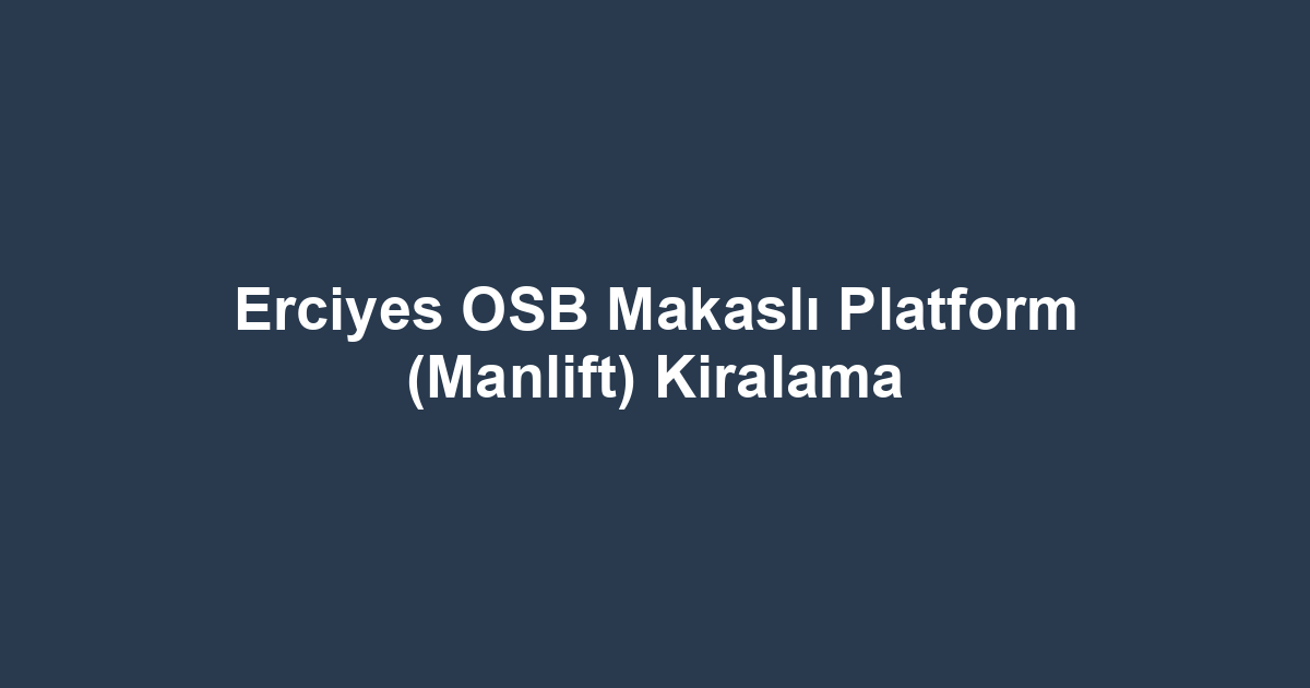 Erciyes OSB Makaslı Platform (Manlift) Kiralama